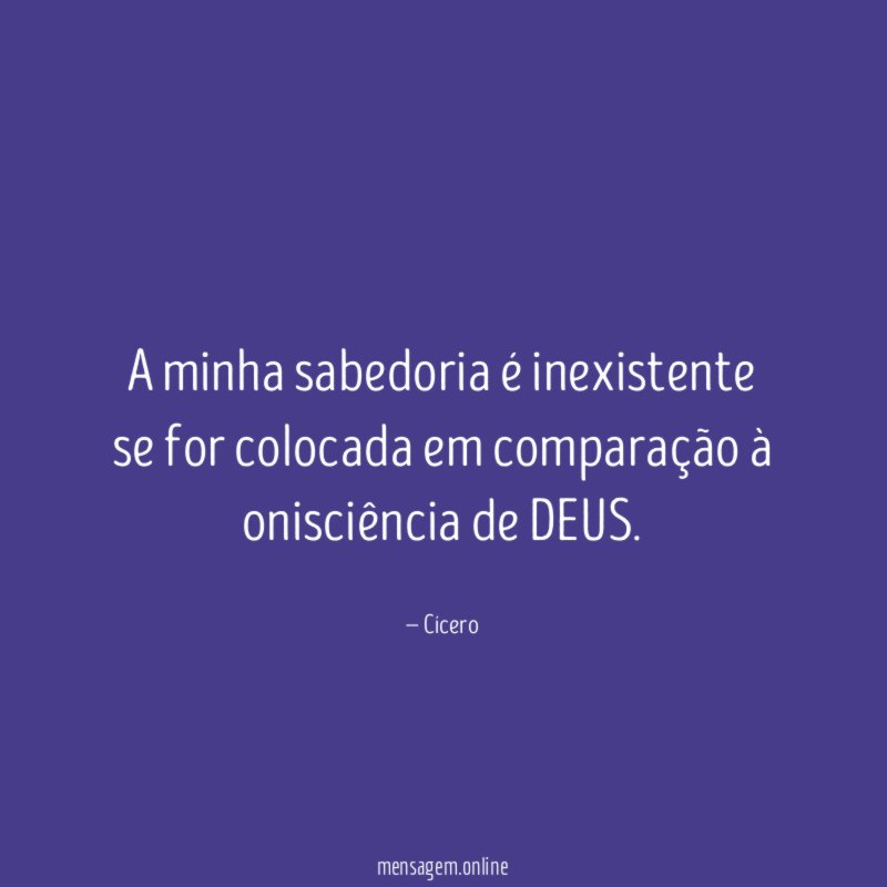 A minha sabedoria é inexistente se for colocada