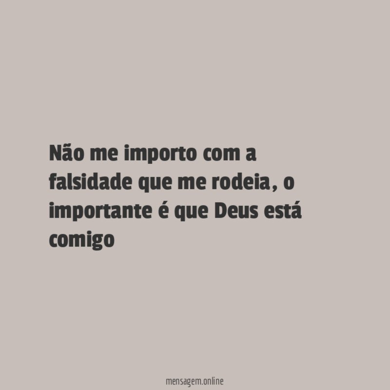 Não me importo com a falsidade que me rodeia