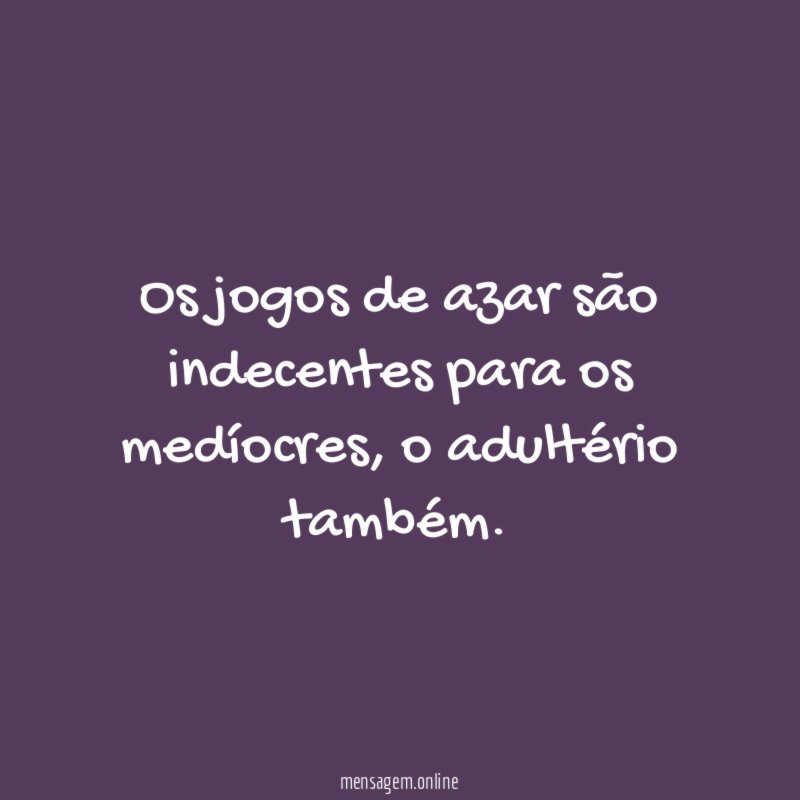 Os jogos de azar são indecentes para os medíocres