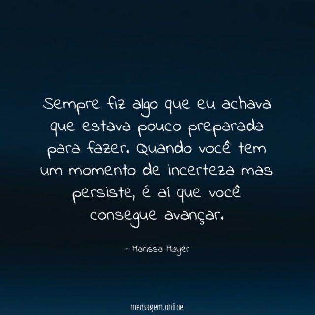 Sempre fiz algo que eu achava que estava pouco preparada para fazer