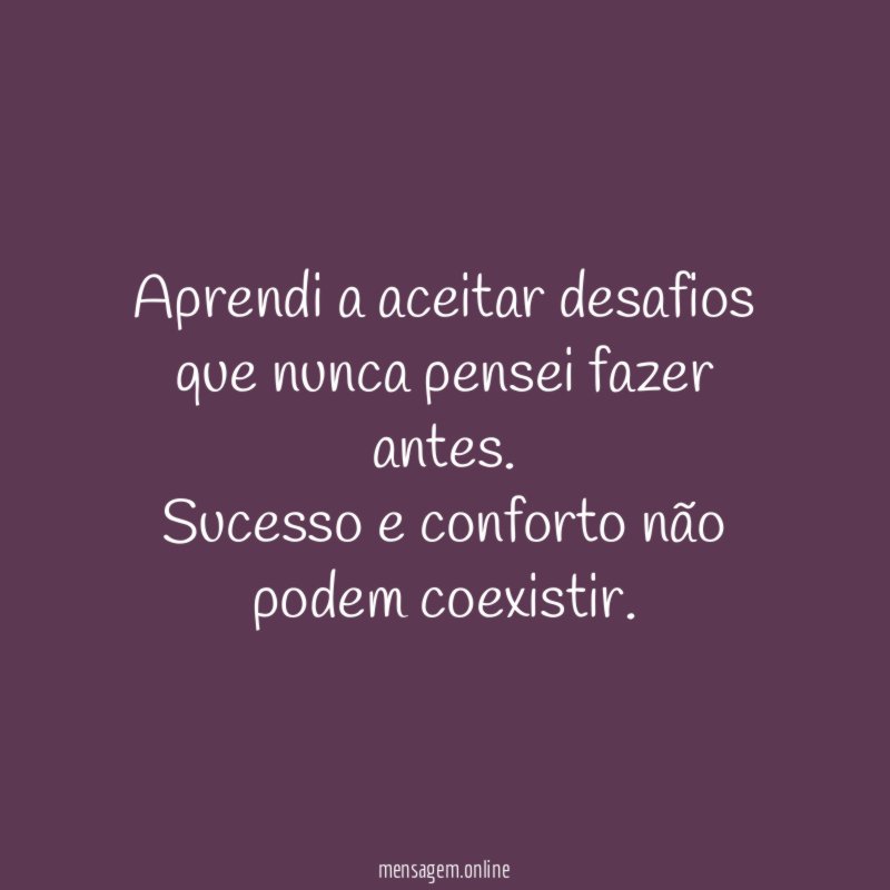 Aprendi a aceitar desafios que nunca pensei fazer antes