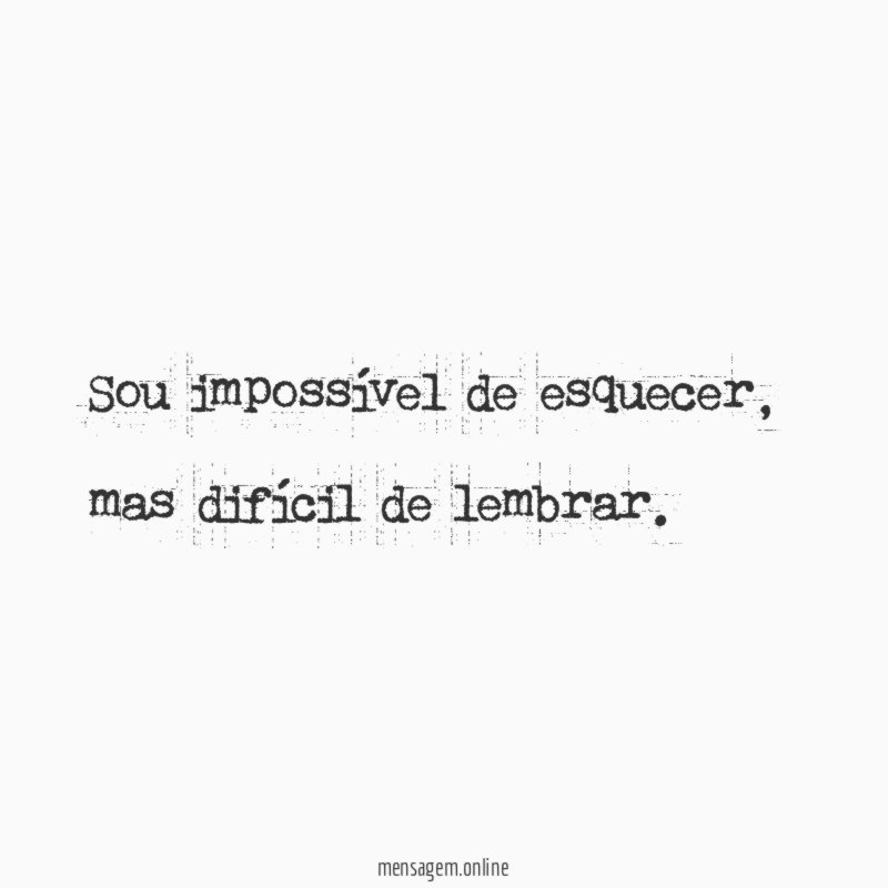 Sou impossível de esquecer