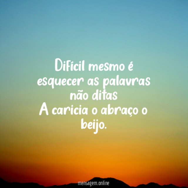 Difícil mesmo é esquecer as palavras não ditas A