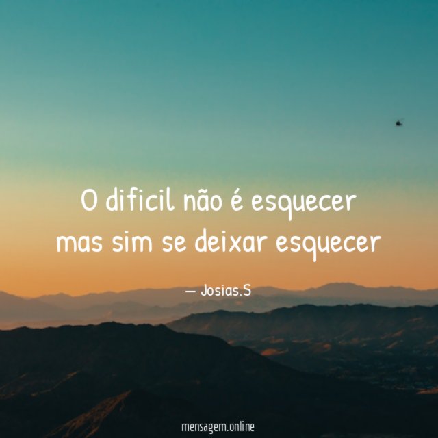 O dificil não é esquecer mas sim se deixar esquecer