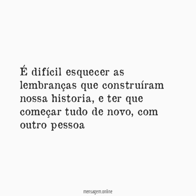 É difícil esquecer as lembranças que construíram nossa historia