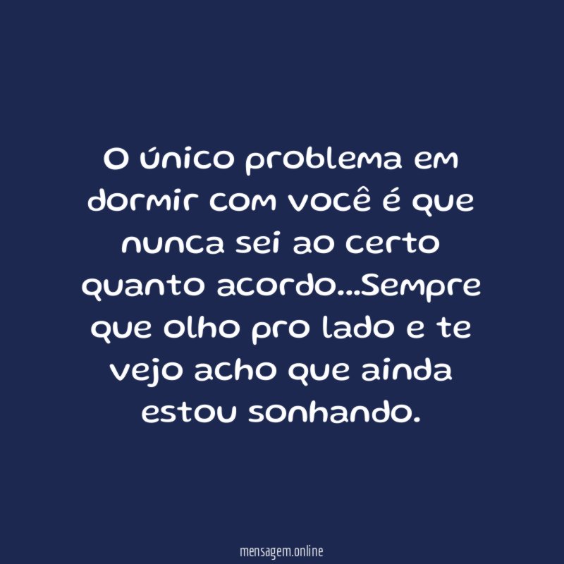 O único problema em dormir com você é