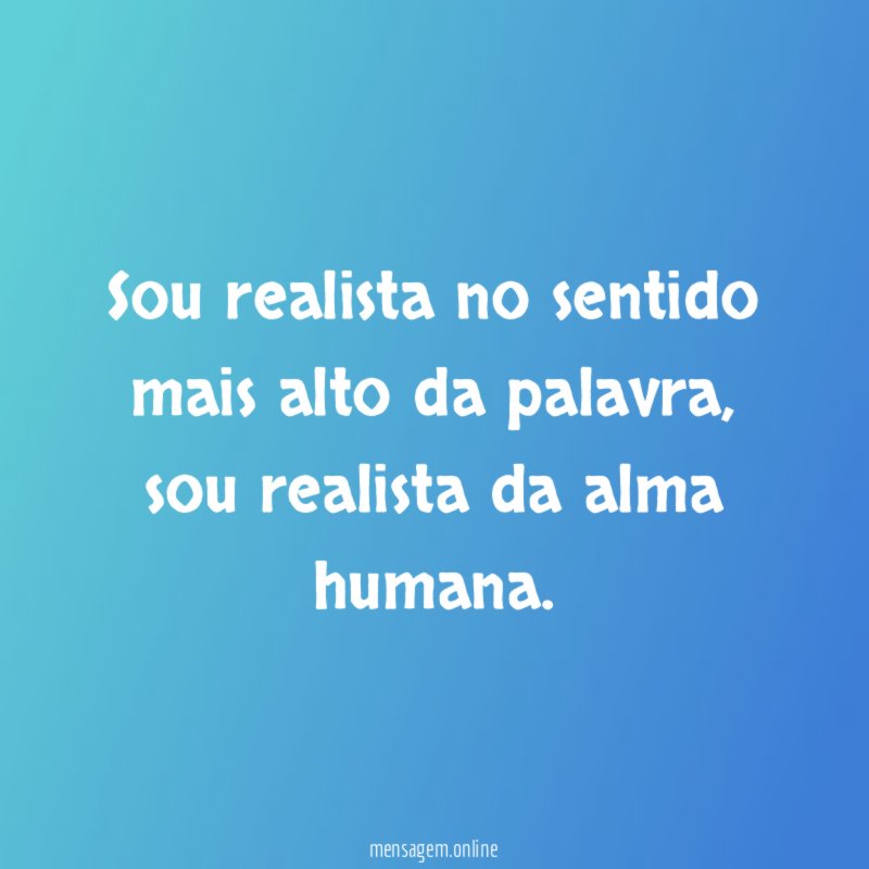 Sou realista no sentido mais alto da palavra