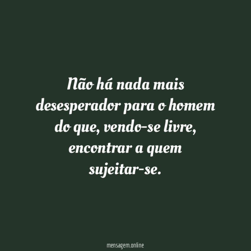 Não há nada mais desesperador para o homem do que