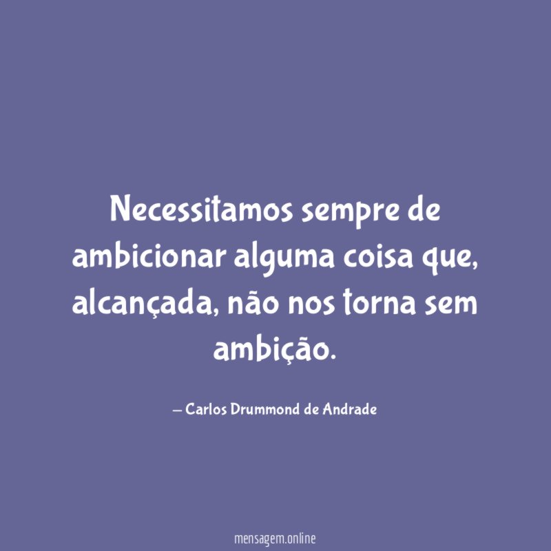 Necessitamos sempre de ambicionar alguma coisa que