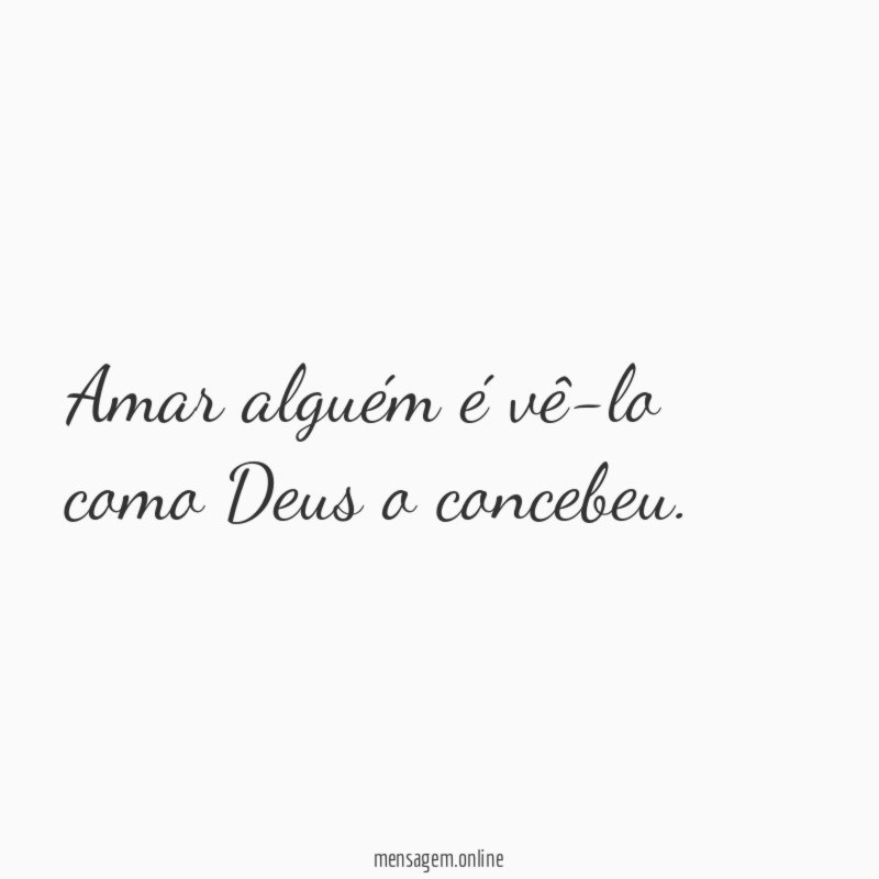 Amar alguém é vê-lo como Deus o concebeu