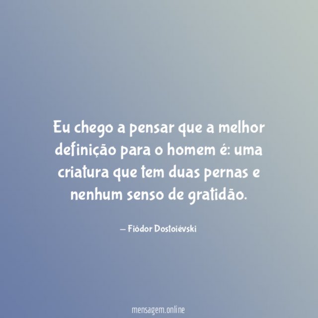 Eu chego a pensar que a melhor definição para o homem é
