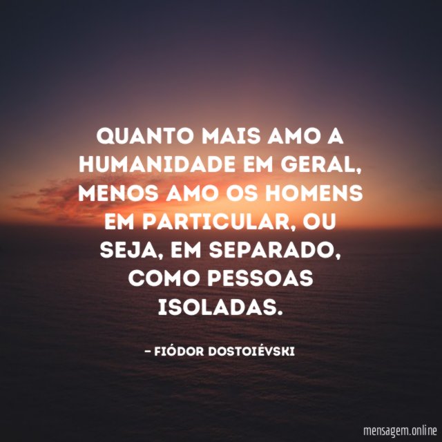Quanto mais amo a humanidade em geral