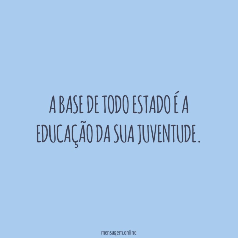 A base de todo Estado é a educação da sua juventude