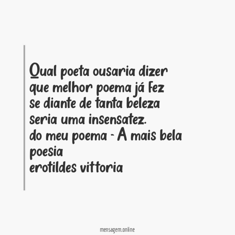 Qual poeta ousaria dizer que melhor poema já fez se