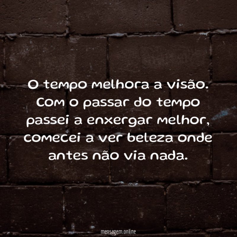 O tempo melhora a visão
