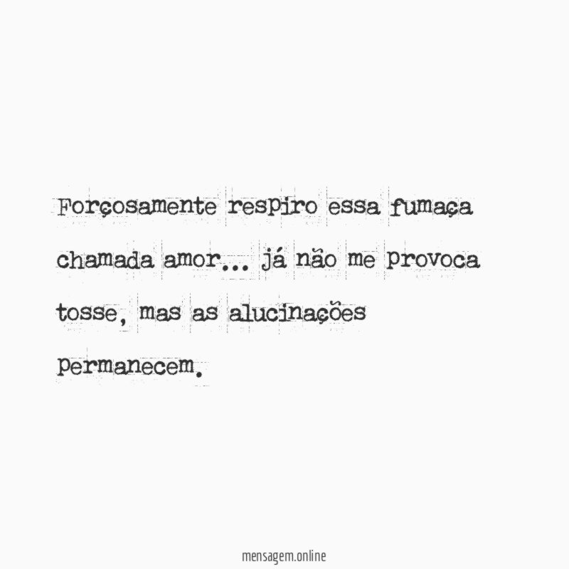 Forçosamente respiro essa fumaça chamada amor