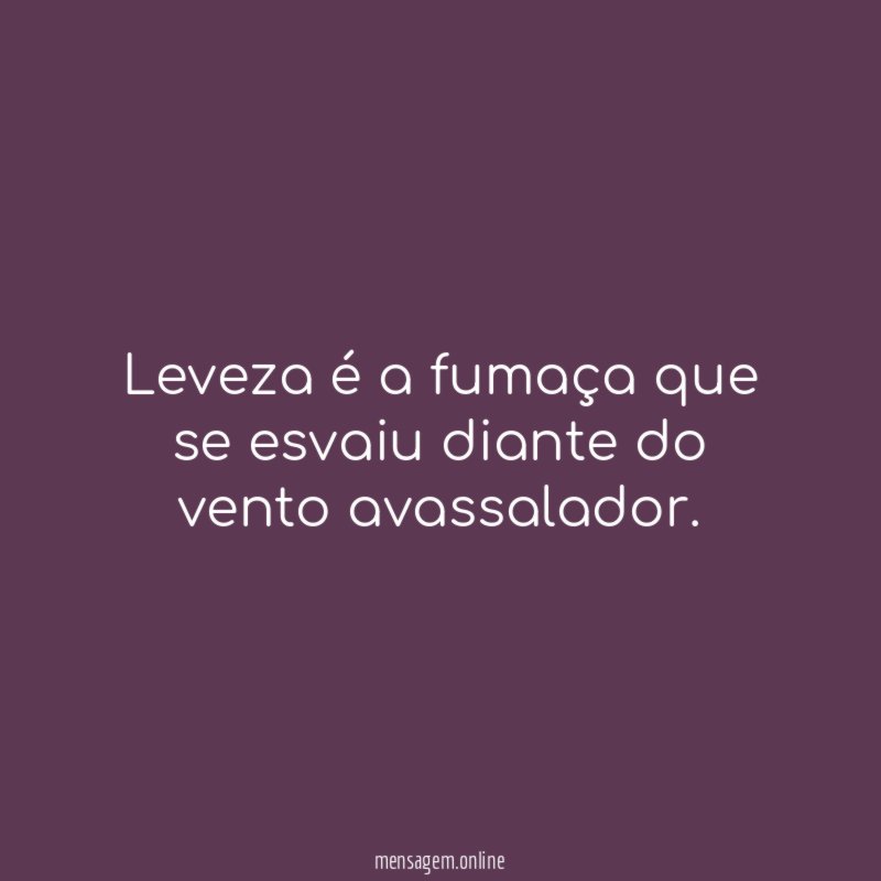 Leveza é a fumaça que se esvaiu diante do vento avassalador