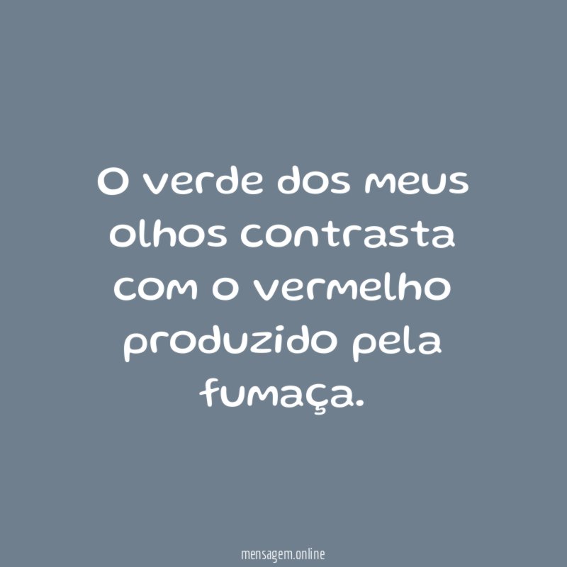 O verde dos meus olhos contrasta com