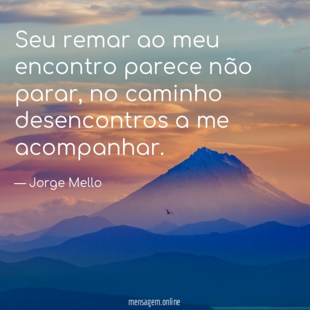 Seu remar ao meu encontro parece não parar