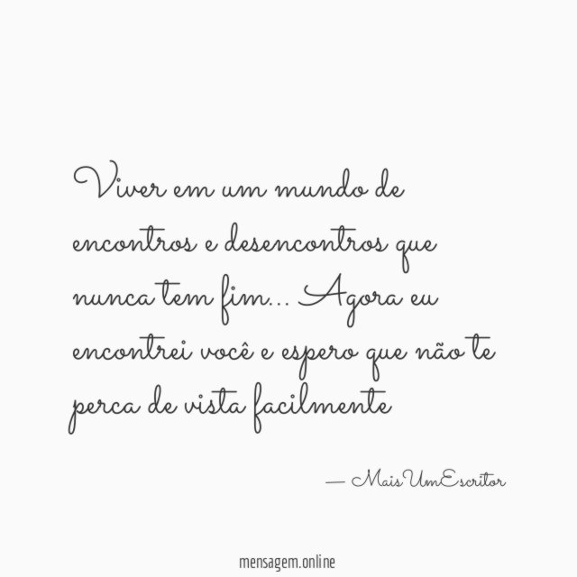 Viver em um mundo de encontros e desencontros que nunca tem fim