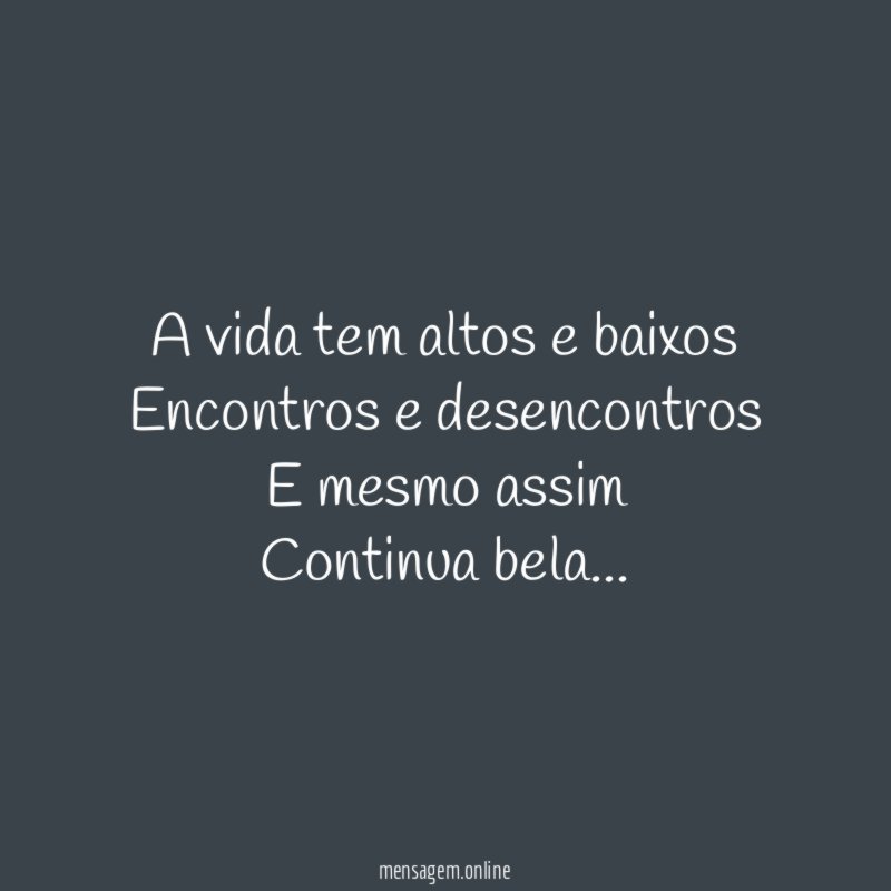 A vida tem altos e baixos Encontros e desencontros E