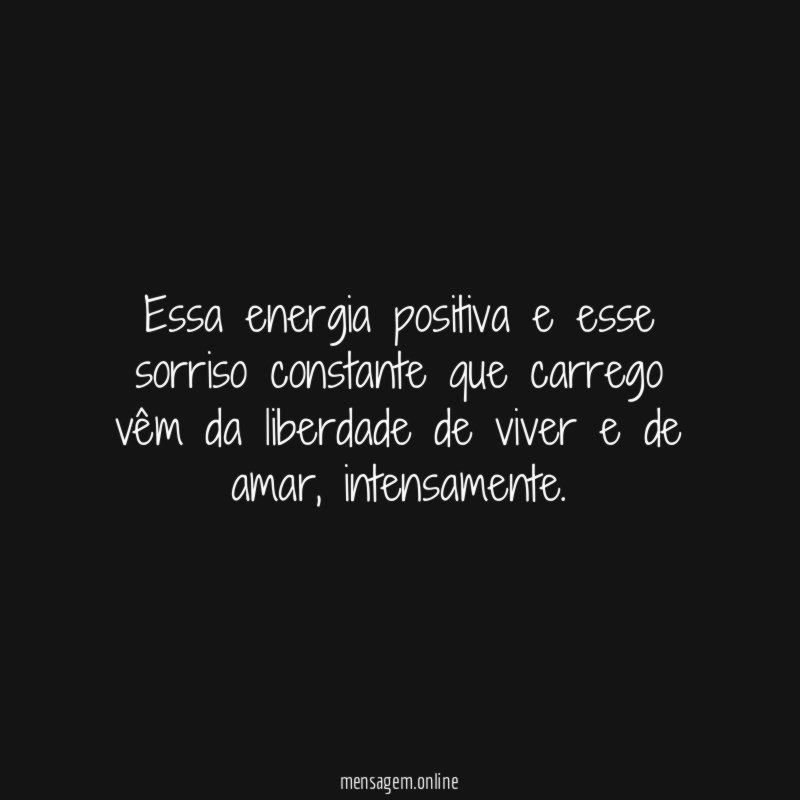 Essa energia positiva e esse sorriso constante que