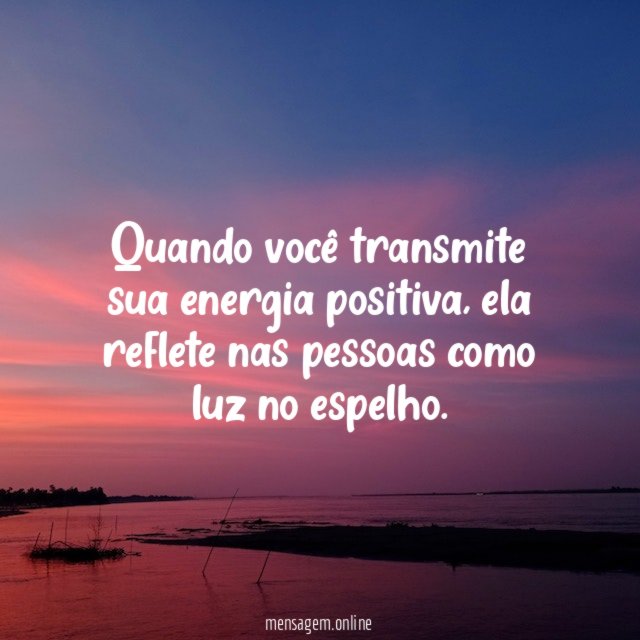 Quando você transmite sua energia positiva