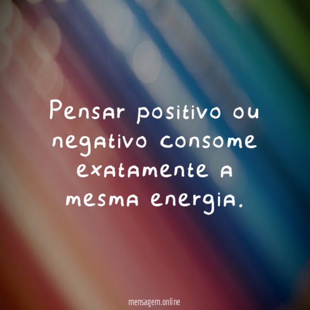 Pensar positivo ou negativo consome exatamente a mesma energia