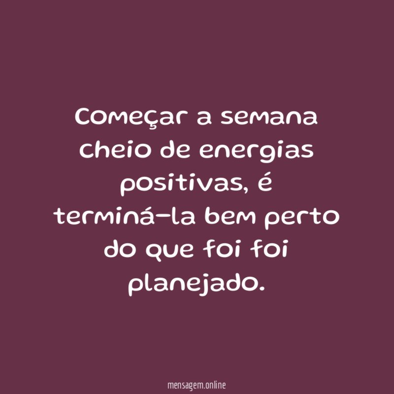 Começar a semana cheio de energias positivas