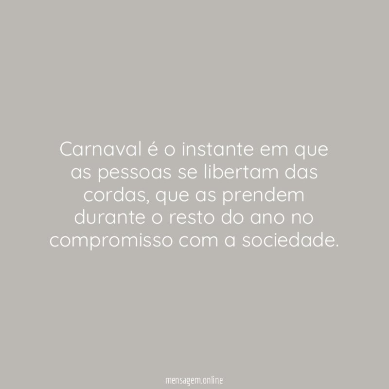 Carnaval é o instante em que as pessoas se libertam das cordas