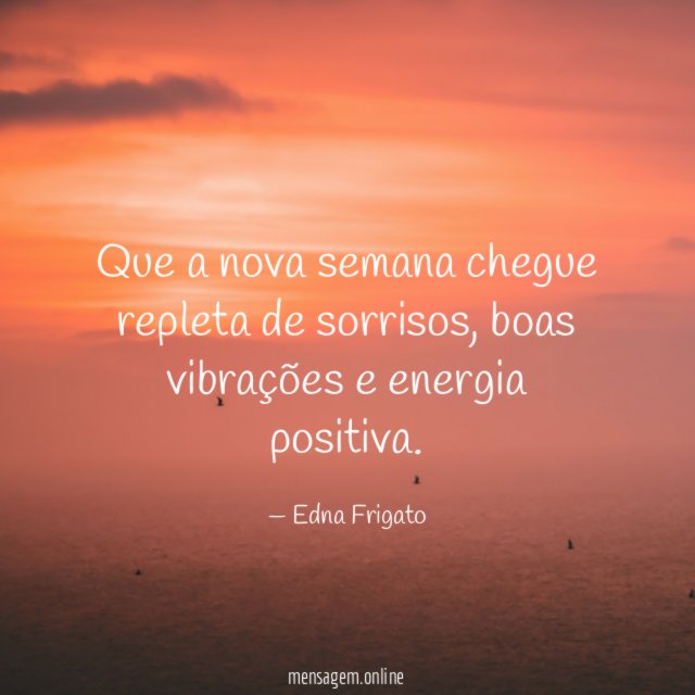 Que a nova semana chegue repleta de sorrisos