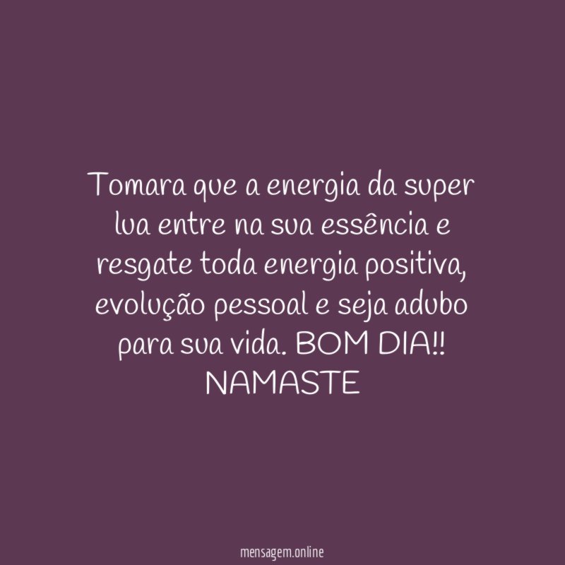 Tomara que a energia da super lua entre