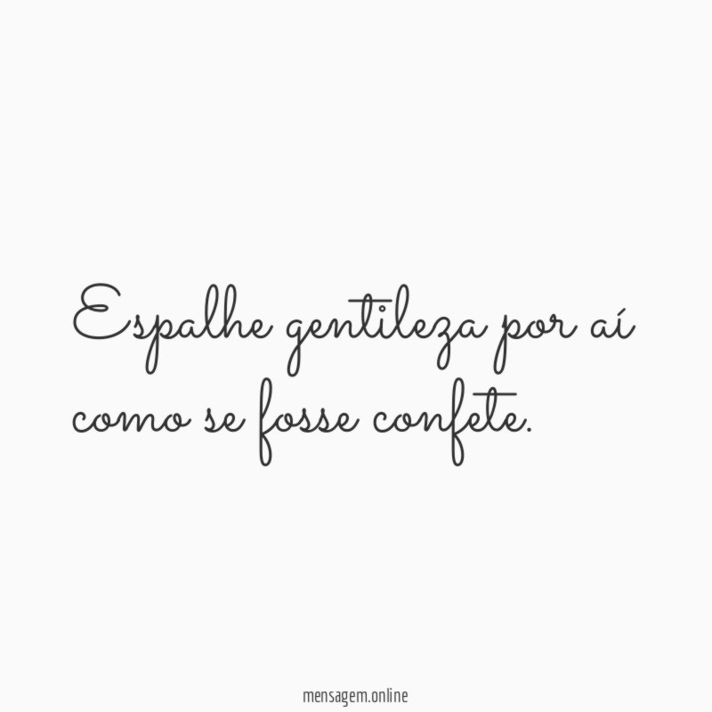 Espalhe gentileza por aí como se fosse confete