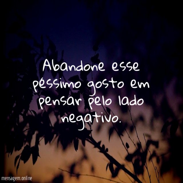 Abandone esse péssimo gosto em pensar pelo lado negativo