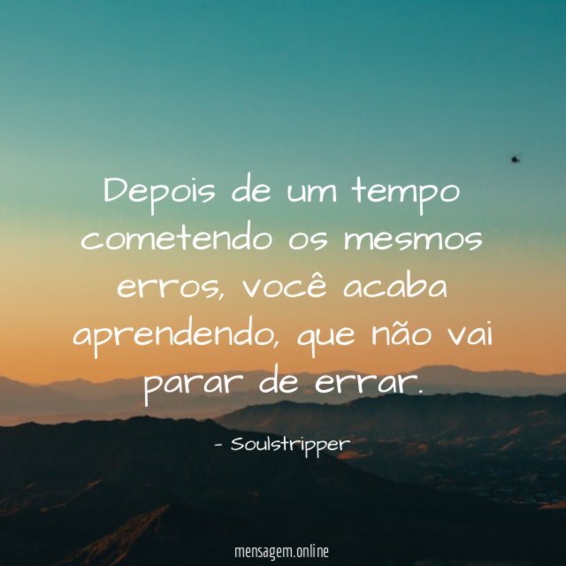 Depois de um tempo cometendo os mesmos erros