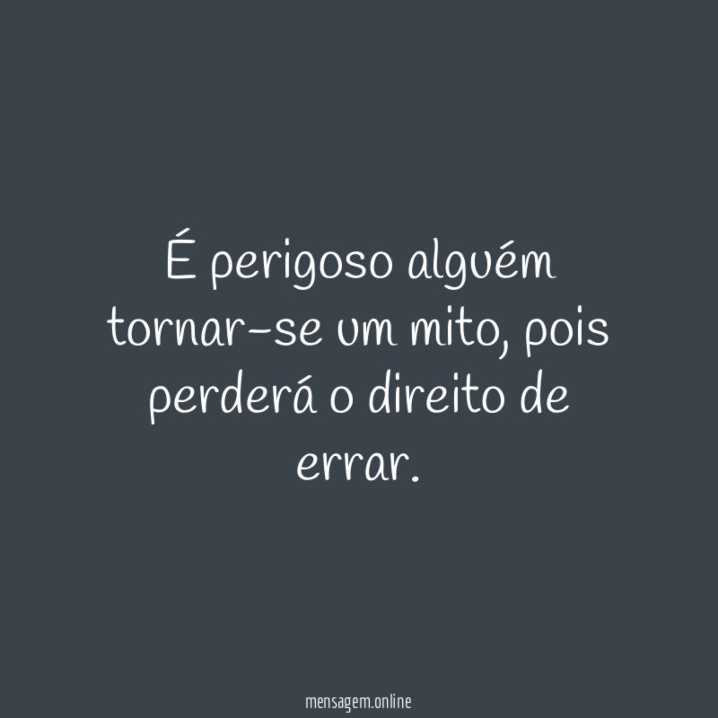 É perigoso alguém tornar-se um mito