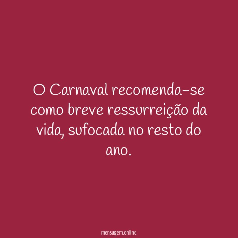 O Carnaval recomenda-se como breve ressurreição da vida
