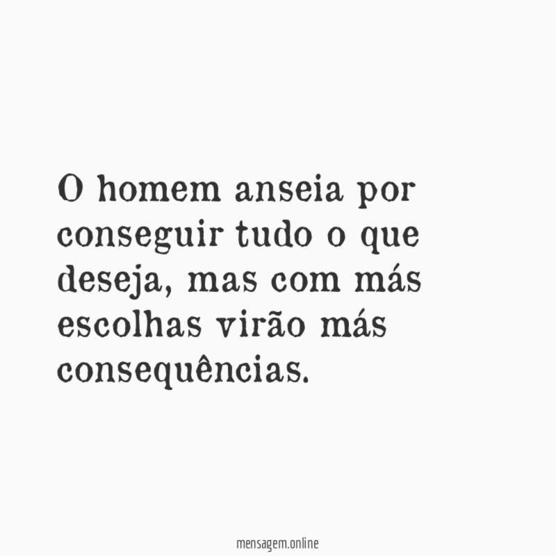 O homem anseia por conseguir tudo o que deseja