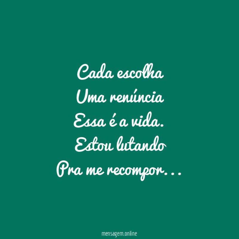 Cada escolha Uma renúncia Essa é a vida