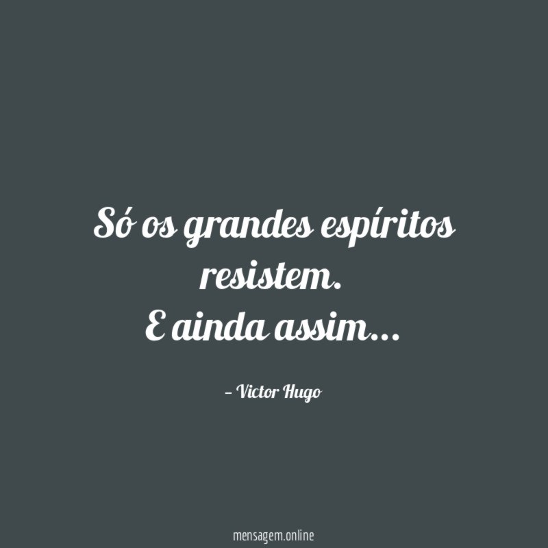 Só os grandes espíritos resistem