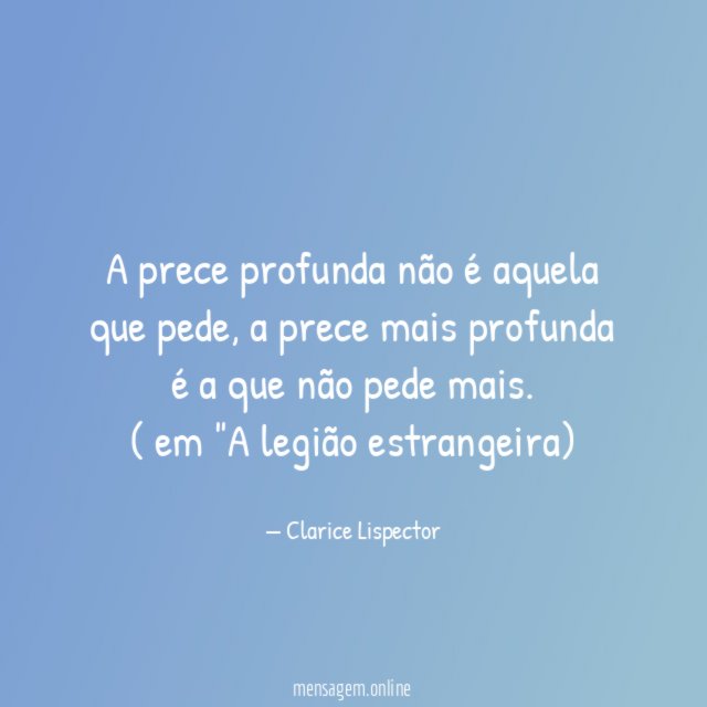A prece profunda não é aquela que pede, a prece mais profunda é a que não pede mais.