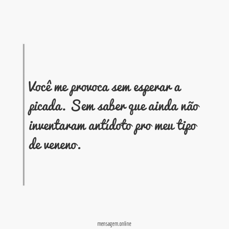 Você me provoca sem esperar a picada