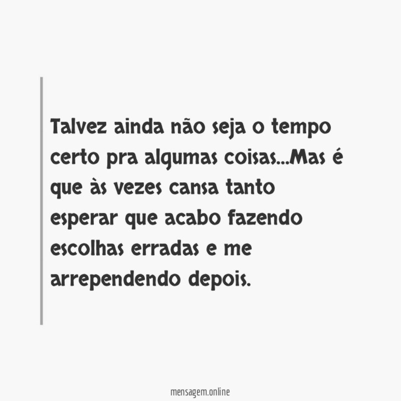 Talvez ainda não seja o tempo certo pra algumas coisas