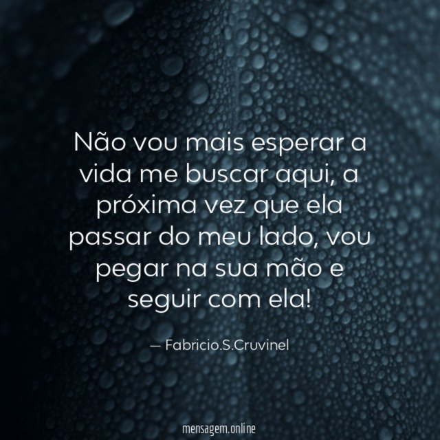 Não vou mais esperar a vida me buscar aqui