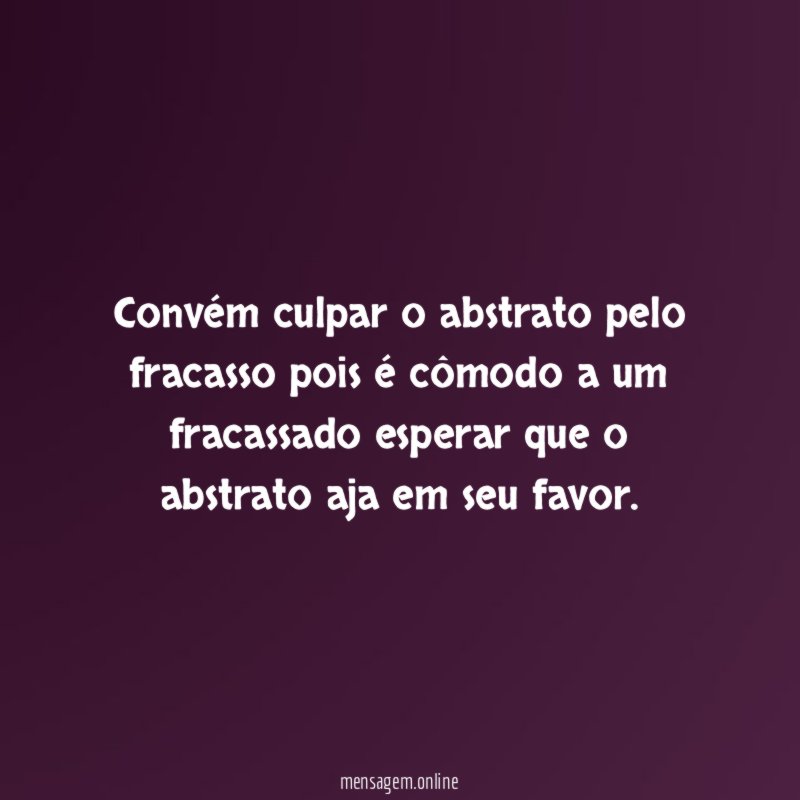 Convém culpar o abstrato pelo fracasso pois é