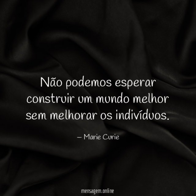 Não podemos esperar construir um mundo melhor sem