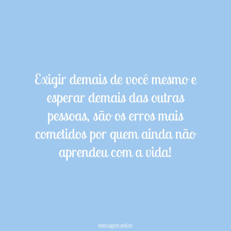 Exigir demais de você mesmo e esperar demais das outras pessoas
