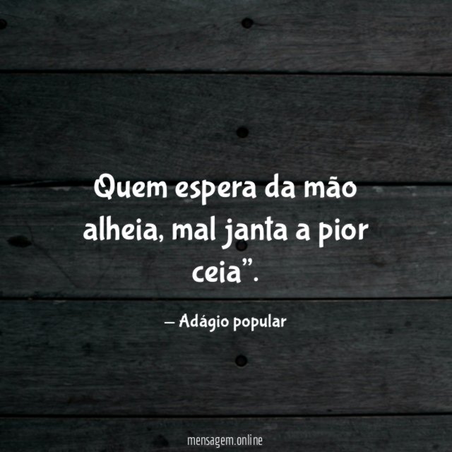 Quem espera da mão alheia