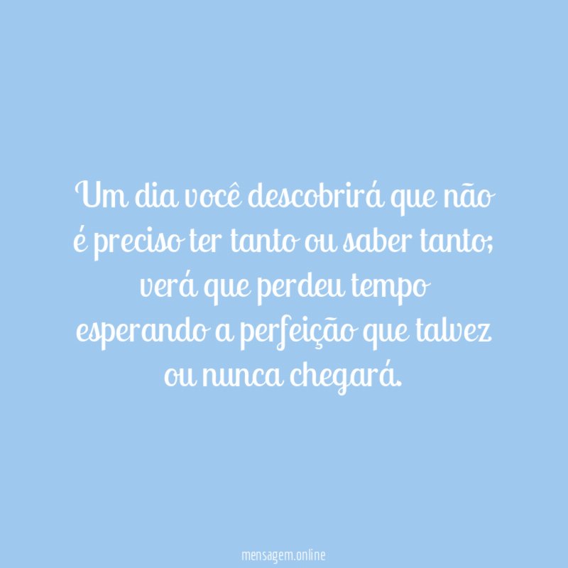 Um dia você descobrirá que não é preciso