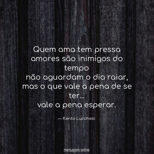 Quem ama tem pressa amores são inimigos do tempo não
